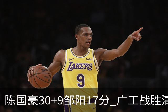 陈国豪30+9邹阳17分 广工战胜清华夺队史首冠